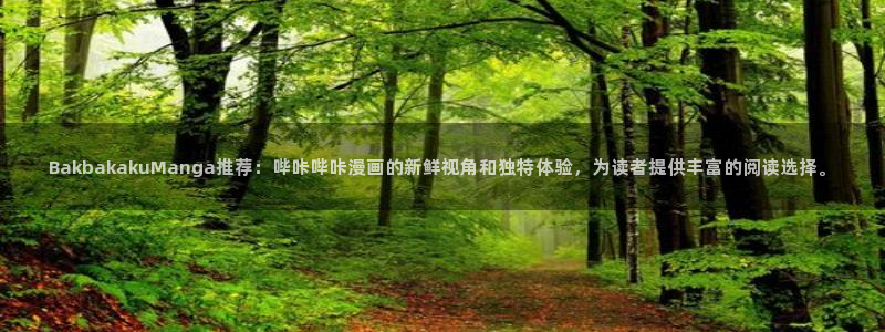 天堂漫画ios：BakbakakuManga推荐：哔咔哔咔漫画的新鲜视角和独特体验，为读者提供丰富的阅读选择。